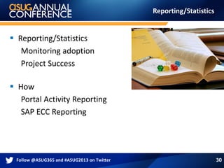 Reporting/Statistics
 Reporting/Statistics
Monitoring adoption
Project Success
 How
Portal Activity Reporting
SAP ECC Reporting
30
 
