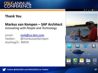 Thank You
Markus van Kempen – SAP Architect
email: mvk@ca.ibm.com
Twitter: @markusvankempen
Hashtag: #MVK
Innovating with People and Technology
37
 