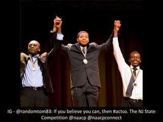 IG - @randomtom83: If you believe you can, then #actso. The NJ State
Competition @naacp @naacpconnect
 
