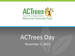 ACTrees Day
November 5, 2013

 