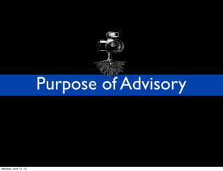 Purpose of Advisory
Monday, June 10, 13
 