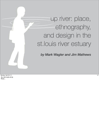 14Friday, May 3, 13
So, let’s look at Up River...
 