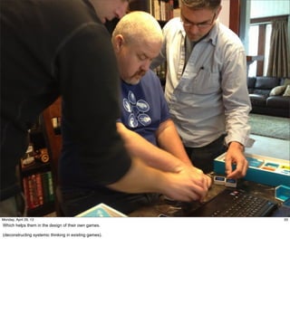 33Friday, May 3, 13
Which helps them in the design of their own games.
 