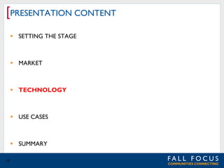 [PRESENTATION CONTENT
 SETTING THE STAGE

 MARKET

 TECHNOLOGY

 USE CASES

 SUMMARY
17

 