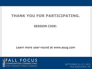 THANK YOU FOR PARTICIPATING.
SESSION CODE:

Learn more year-round at www.asug.com

 