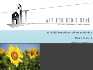 A multi-faceted sacred art exhibition

                         May 3-5, 2013
                   Media Kit | V4 | Updated 1/12/13
 