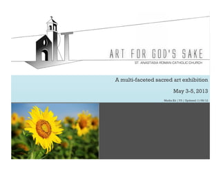 A multi-faceted sacred art exhibition

                          May 3-5, 2013
                   Media Kit | V3 | Updated 11/06/12
 