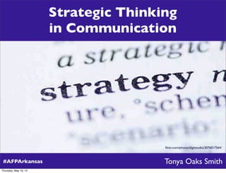 #AFPArkansas
ﬂickr.com/photos/digitstudio/3076017564/
Tonya Oaks Smith
Strategic Thinking
in Communication
Thursday, May 16, 13
 