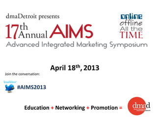 Education + Networking + Promotion =
April 18th, 2013
#AIMS2013
Join the conversation:
 