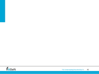 TUD Onderwijsdag/EducationDay’13   43
 