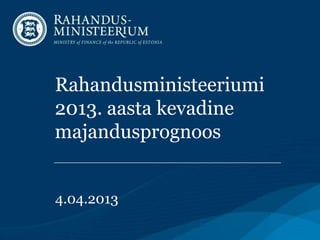 Rahandusministeeriumi
2013. aasta kevadine
majandusprognoos


4.04.2013
 