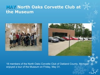 MAY North Oaks Corvette Club at
the Museum

18 members of the North Oaks Corvette Club of Oakland County, Michigan
enjoyed a tour of the Museum on Friday, May 31.

 