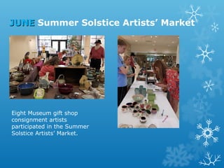JUNE Summer Solstice Artists’ Market

Eight Museum gift shop
consignment artists
participated in the Summer
Solstice Artists’ Market.

 