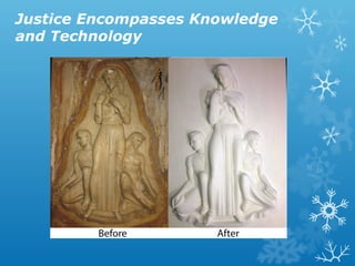 Justice Encompasses Knowledge
and Technology

 