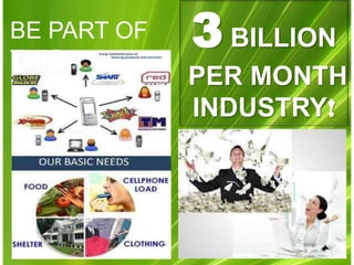 BE PART OF
THIS
             3 BILLION
             PER MONTH
             INDUSTRY!
 