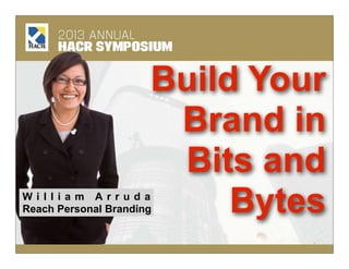 Build Your
Brand in
Bits and
BytesW i l l i a m A r r u d a
Reach Personal Branding
1
 