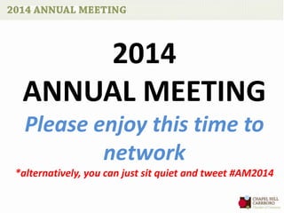 2014
ANNUAL MEETING
Please enjoy this time to
network
*alternatively, you can just sit quiet and tweet #AM2014

 