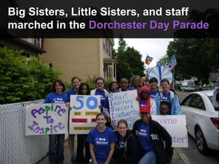 Big Sisters, Little Sisters, and staff
marched in the Dorchester Day Parade
 