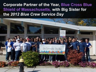 Corporate Partner of the Year, Blue Cross Blue
Shield of Massachusetts, with Big Sister for
the 2012 Blue Crew Service Day
 