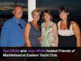 Don White and Joan White hosted Friends of
Marblehead at Eastern Yacht Club
 