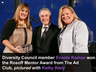 Diversity Council member Eneida Roman won
the Rosoff Mentor Award from The Ad
Club, pictured with Kathy Kiely
 