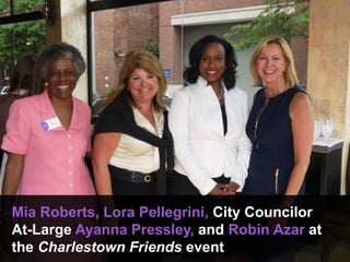 Mia Roberts, Lora Pellegrini, City Councilor
At-Large Ayanna Pressley, and Robin Azar at
the Charlestown Friends event
 