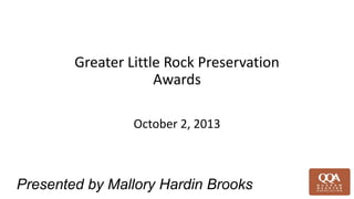 Presented by Mallory Hardin Brooks
Greater Little Rock Preservation
Awards
October 2, 2013
 