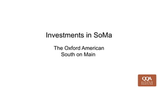 Investments in SoMa
The Oxford American
South on Main
 