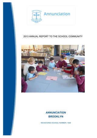 2013 ANNUAL REPORT TO THE SCHOOL COMMUNITY 
2012 ANNUAL REPORT TO THE SCHOOL COMMUNITY 
ANNUNCIATION 
BROOKLYN 
REGISTERED SCHOOL NUMBER: 1648 
 