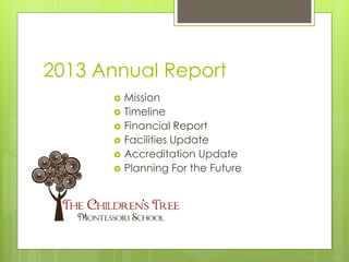 2013 Annual Report
 Mission
 Timeline
 Financial Report
 Facilities Update
 Accreditation Update
 Planning For the Future
 