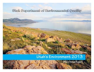 DEQ’s Annual Report

Utah’s Environment: 2013

Utah’s Environment 2013
DEQ’s Annual Report

 