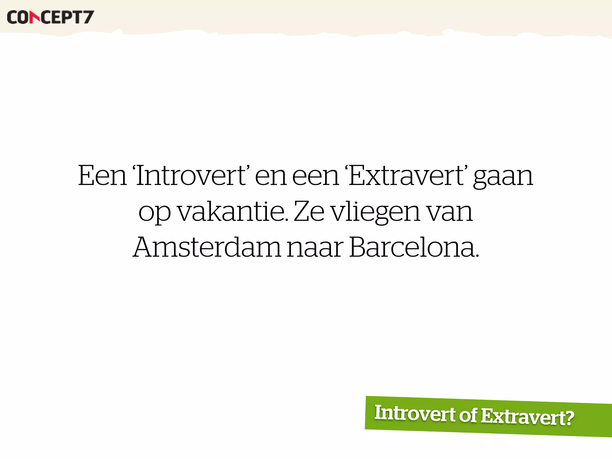 Een ‘Introvert’ en een ‘Extravert’ gaan
op vakantie. Ze vliegen van
Amsterdam naar Barcelona.
Introvert of Extravert?
 