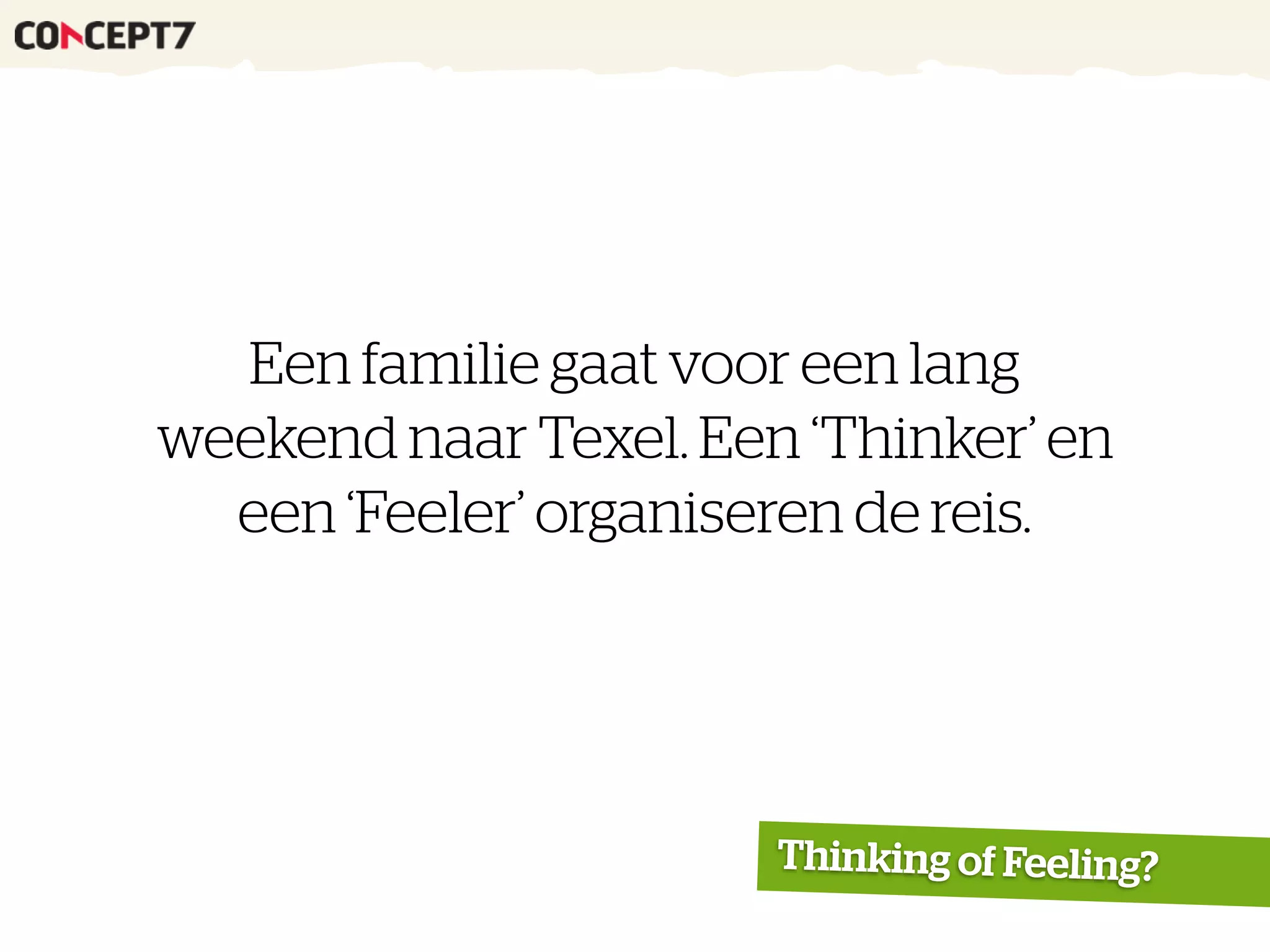 Een familie gaat voor een lang
weekend naar Texel. Een ‘Thinker’ en
een ‘Feeler’ organiseren de reis.
Thinking of Feeling?
 