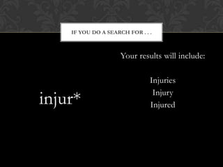 IF YOU DO A SEARCH FOR . . .



                     Your results will include:

                               Injuries
                                Injury
injur*                         Injured
 