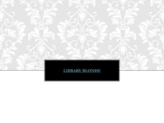 LIBRARY BLONDE
 