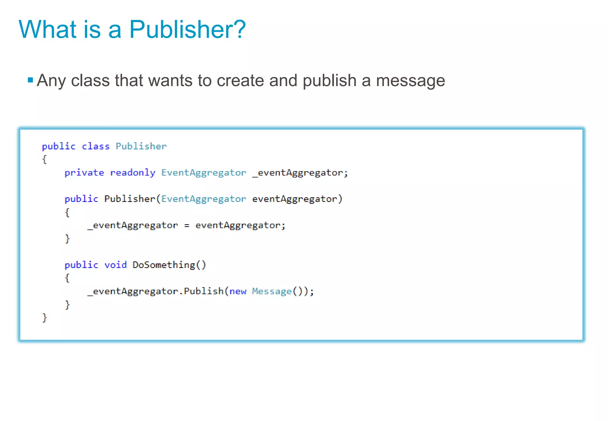 What is a Publisher?
Any class that wants to create and publish a message
 