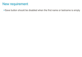New requirement
Save button should be disabled when the first name or lastname is empty
 