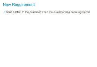 New Requirement
Send a SMS to the customer when the customer has been registered
 