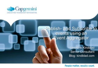 Publish- and Subscribe to
events using an
Event Aggregator
Lars-Erik Kindblad
Senior Consultant
Blog: kindblad.com
 