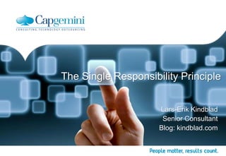 The Single Responsibility Principle
Lars-Erik Kindblad
Senior Consultant
Blog: kindblad.com
 