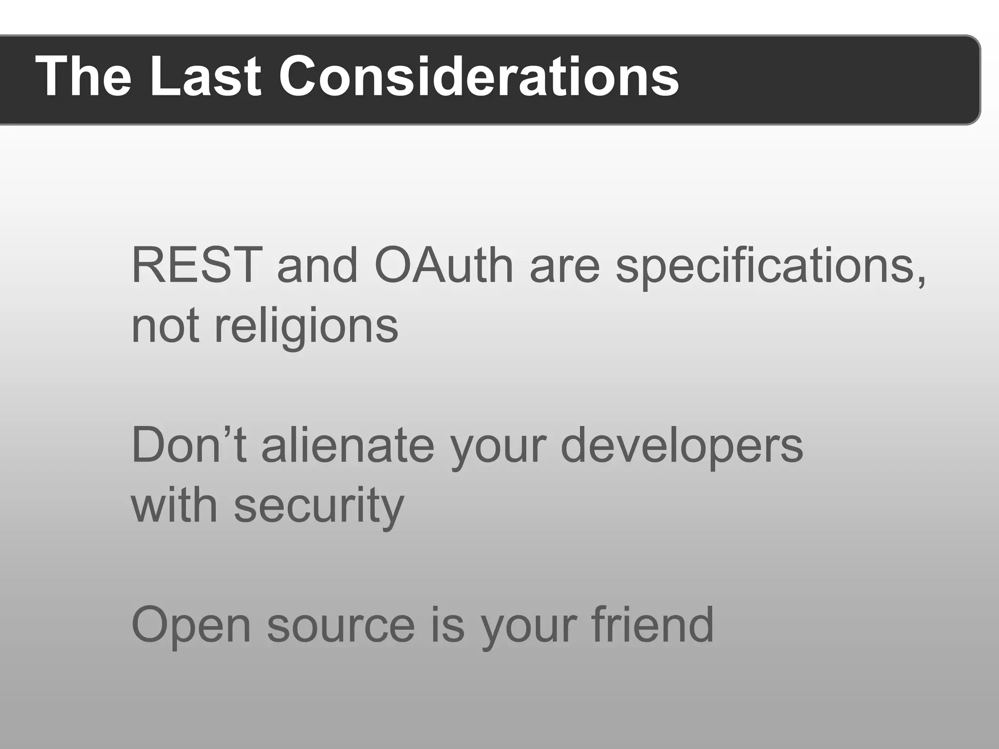 The Last Considerations REST and OAuth are specifications, not religions Don’t alienate your developers with security Open source is your friend 
