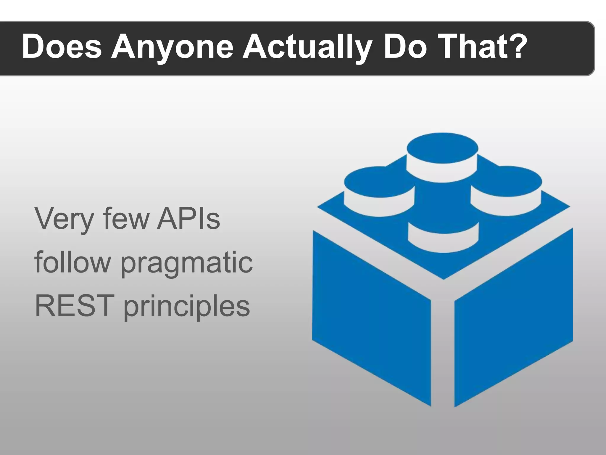 Does Anyone Actually Do That? Very few APIs follow pragmatic REST principles 