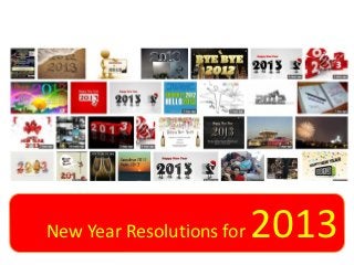 New Year Resolutions for   2013
 