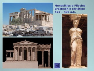 Menesikles e Filocles
Erecteion e cariátide
421 – 407 a.C.
 
