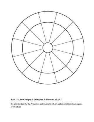 Part III: Art Critique & Principles & Elements of ART
Be able to identify the Principles and Elements of Art and utilize them to critique a
work of art.

 