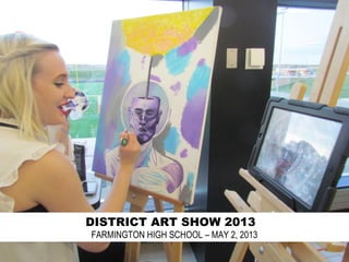 DISTRICT ART SHOW 2013
FARMINGTON HIGH SCHOOL – MAY 2, 2013
 