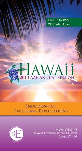 Earn up to 22.5
                CE Credit Hours




     Endodontics:
Exceeding Expectations



                     Honolulu
        Hawai’i Convention Center
                      April 17 – 20
 