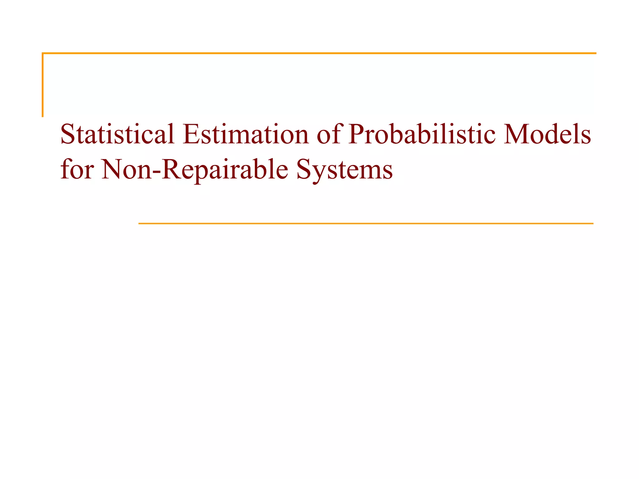 Statistical Estimation of Probabilistic Models
for Non-Repairable Systems
 