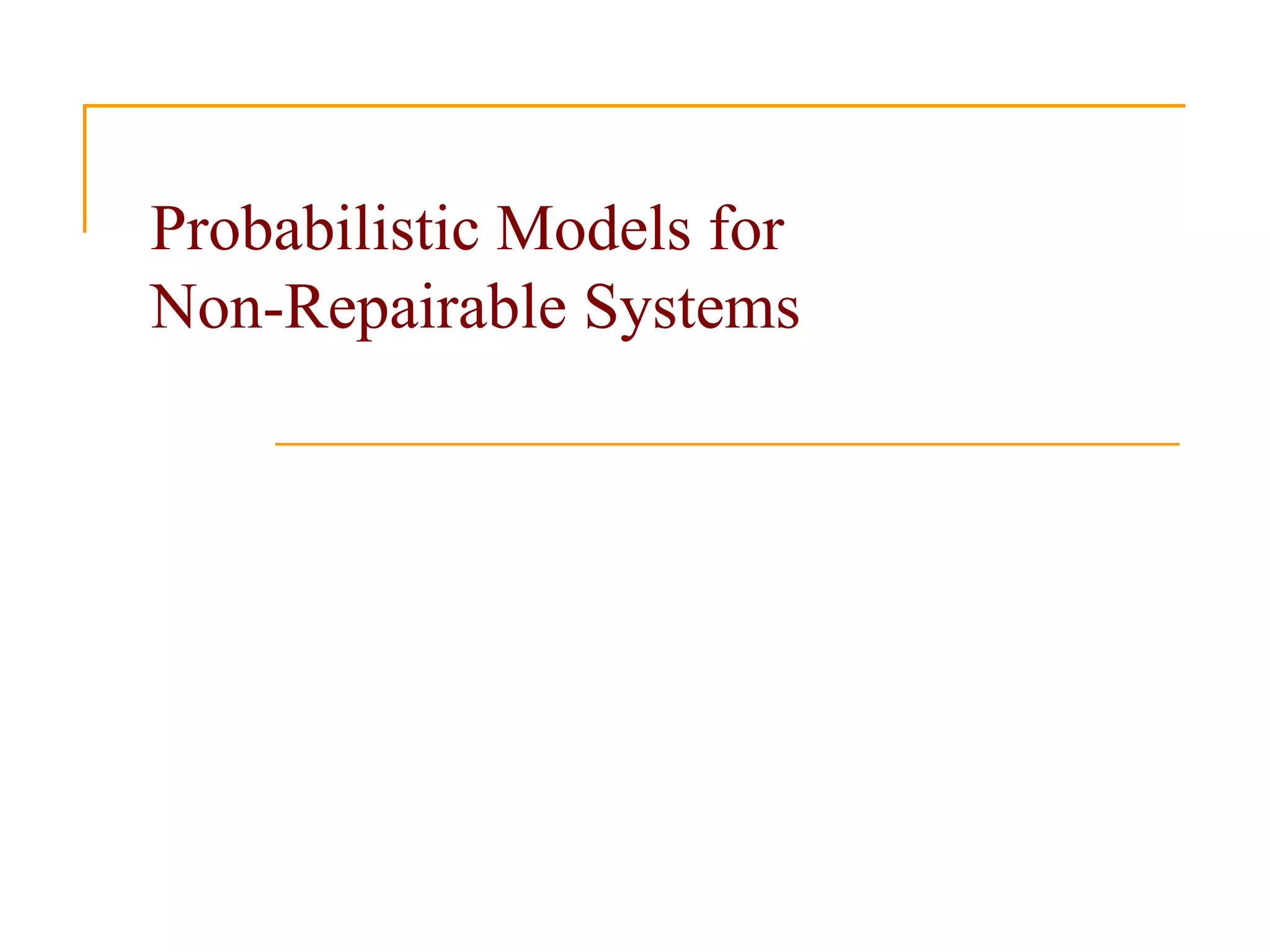 Probabilistic Models for
Non-Repairable Systems
 
