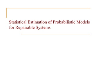 Statistical Estimation of Probabilistic Models
for Repairable Systems
 